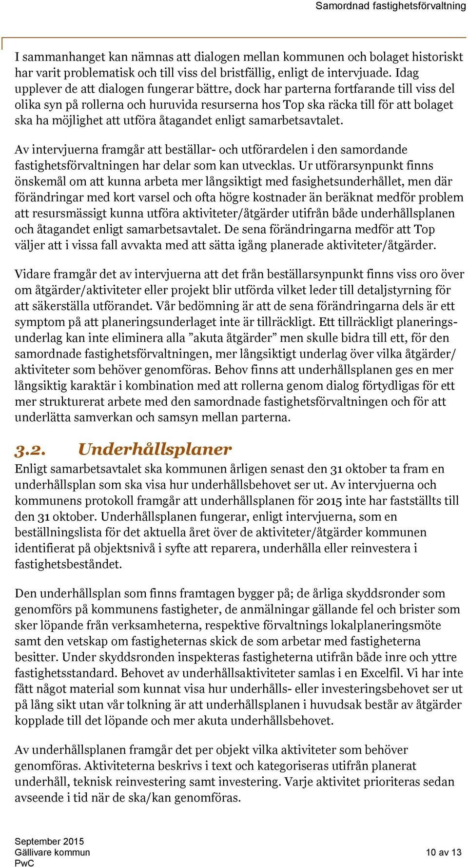 utföra åtagandet enligt samarbetsavtalet. Av intervjuerna framgår att beställar- och utförardelen i den samordande fastighetsförvaltningen har delar som kan utvecklas.