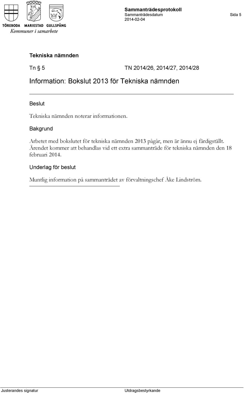 Bakgrund Arbetet med bokslutet för tekniska nämnden 2013 pågår, men är ännu ej färdigställt.