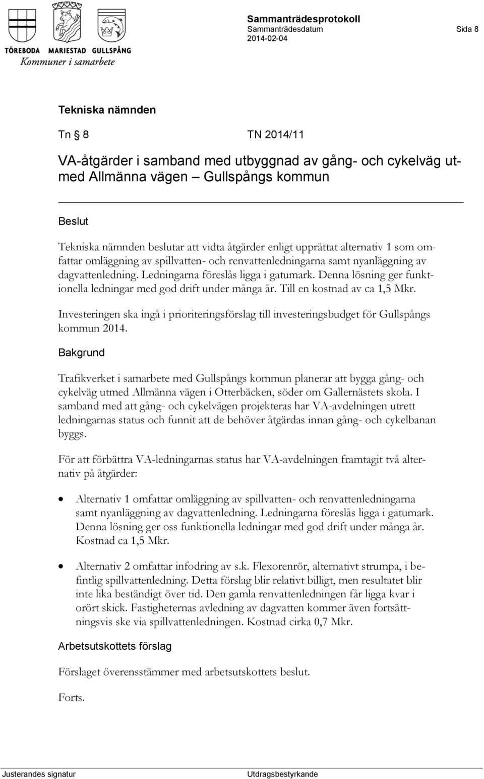 Denna lösning ger funktionella ledningar med god drift under många år. Till en kostnad av ca 1,5 Mkr. Investeringen ska ingå i prioriteringsförslag till investeringsbudget för Gullspångs kommun 2014.