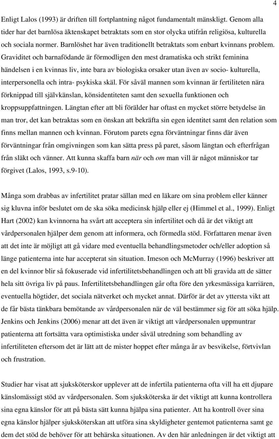 Graviditet och barnafödande är förmodligen den mest dramatiska och strikt feminina händelsen i en kvinnas liv, inte bara av biologiska orsaker utan även av socio- kulturella, interpersonella och
