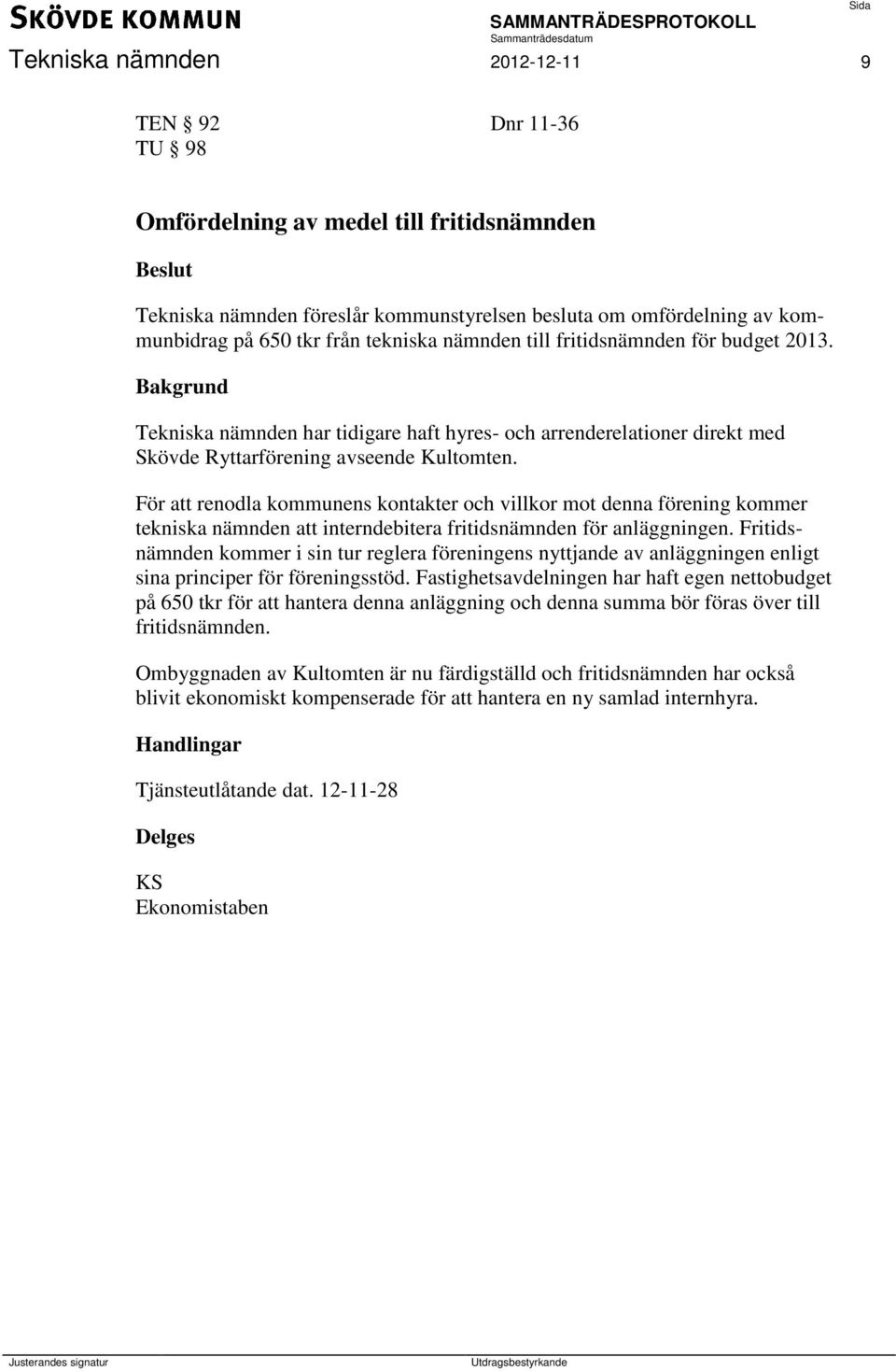 För att renodla kommunens kontakter och villkor mot denna förening kommer tekniska nämnden att interndebitera fritidsnämnden för anläggningen.