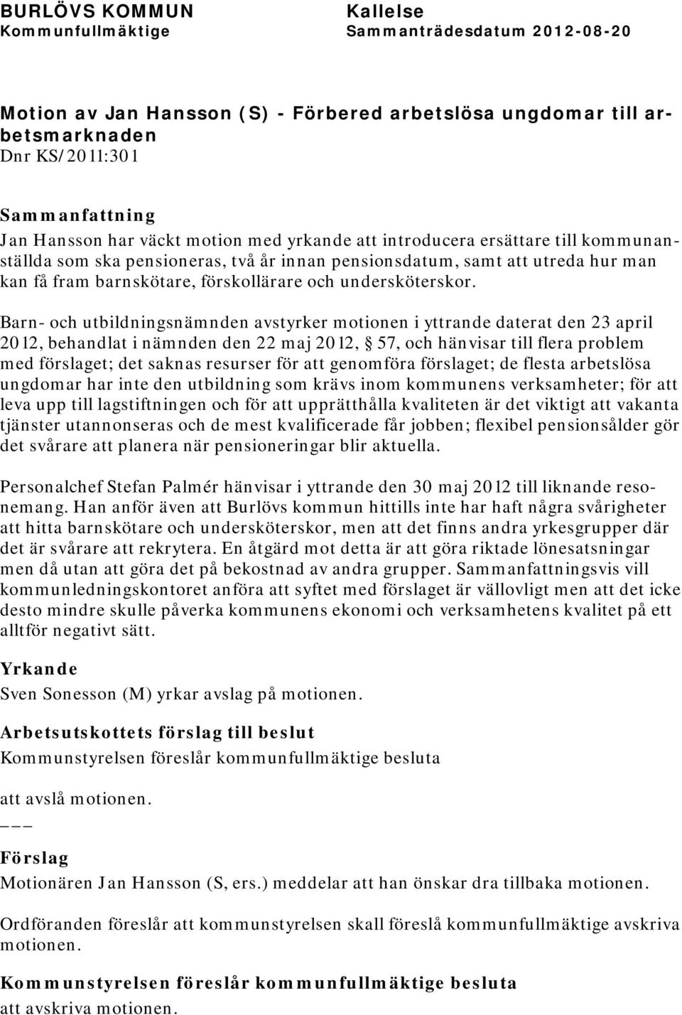 Barn- och utbildningsnämnden avstyrker motionen i yttrande daterat den 23 april 2012, behandlat i nämnden den 22 maj 2012, 57, och hänvisar till flera problem med förslaget; det saknas resurser för