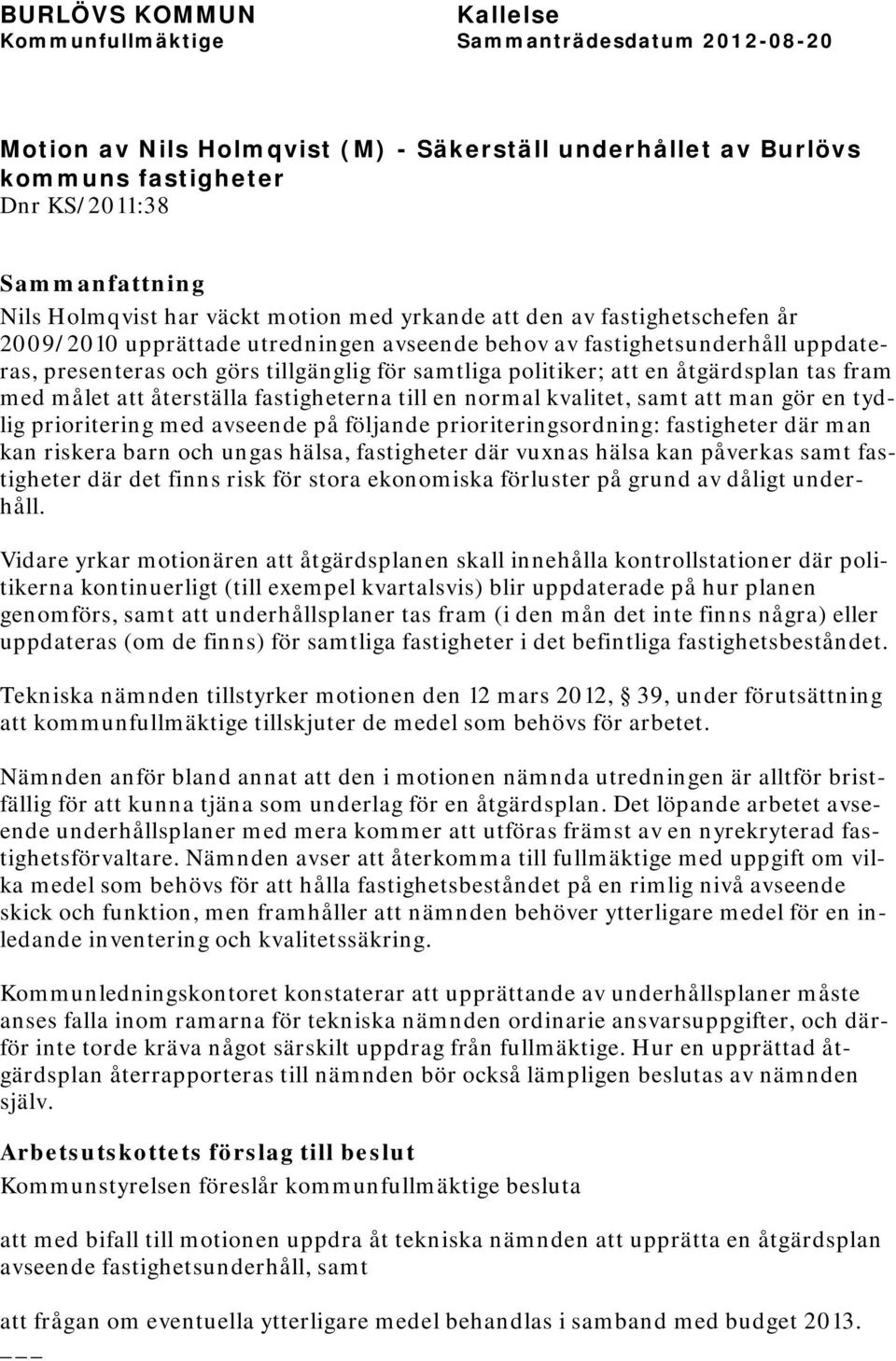 till en normal kvalitet, samt att man gör en tydlig prioritering med avseende på följande prioriteringsordning: fastigheter där man kan riskera barn och ungas hälsa, fastigheter där vuxnas hälsa kan