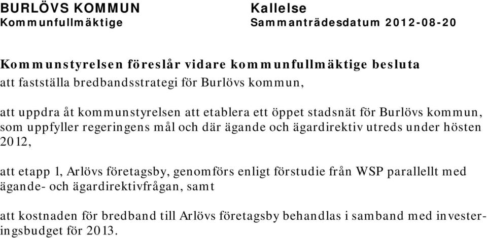 ägardirektiv utreds under hösten 2012, att etapp 1, Arlövs företagsby, genomförs enligt förstudie från WSP parallellt med