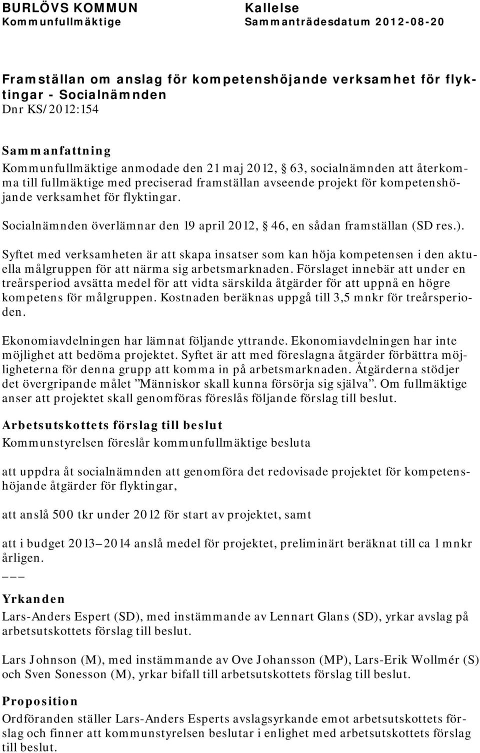 Syftet med verksamheten är att skapa insatser som kan höja kompetensen i den aktuella målgruppen för att närma sig arbetsmarknaden.