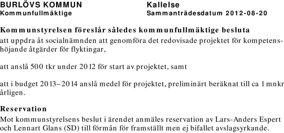 budget 2013 2014 anslå medel för projektet, preliminärt beräknat till ca 1 mnkr årligen.