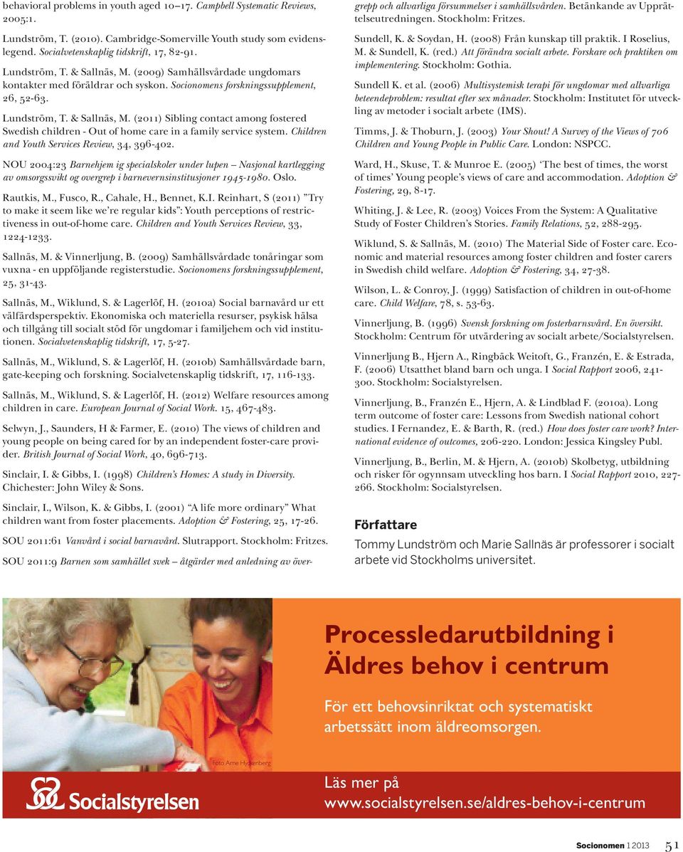 Children and Youth Services Review, 34, 396-402. NOU 2004:23 Barnehjem ig specialskoler under lupen Nasjonal kartlegging av omsorgssvikt og overgrep i barnevernsinstitusjoner 1945-1980. Oslo.