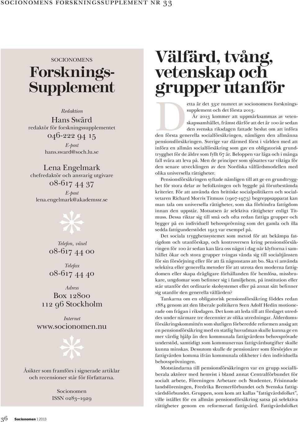 socionomen.nu v Åsikter som framförs i signerade artiklar och recensioner står för författarna.