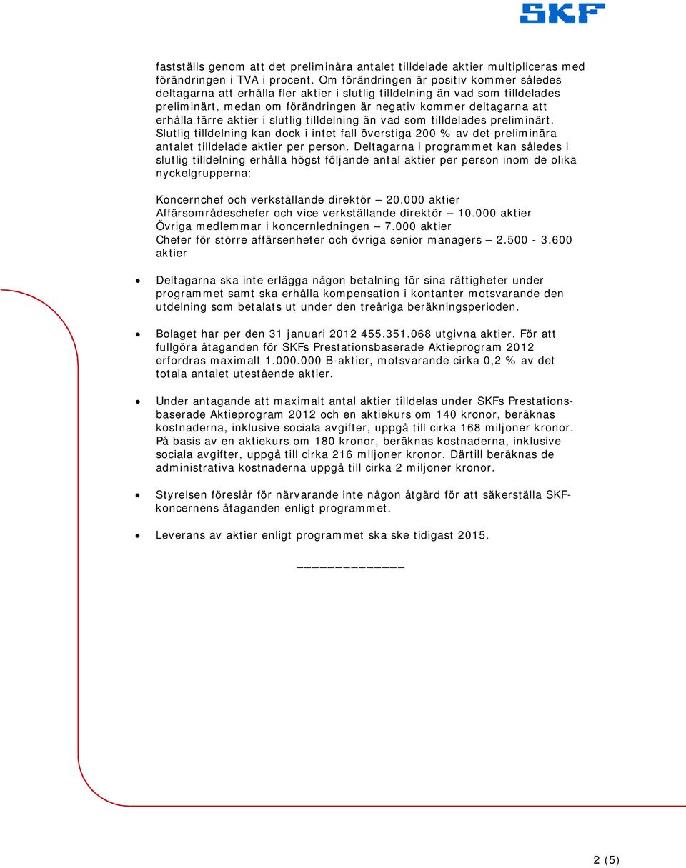 färre aktier i slutlig tilldelning än vad som tilldelades preliminärt. Slutlig tilldelning kan dock i intet fall överstiga 200 % av det preliminära antalet tilldelade aktier per person.