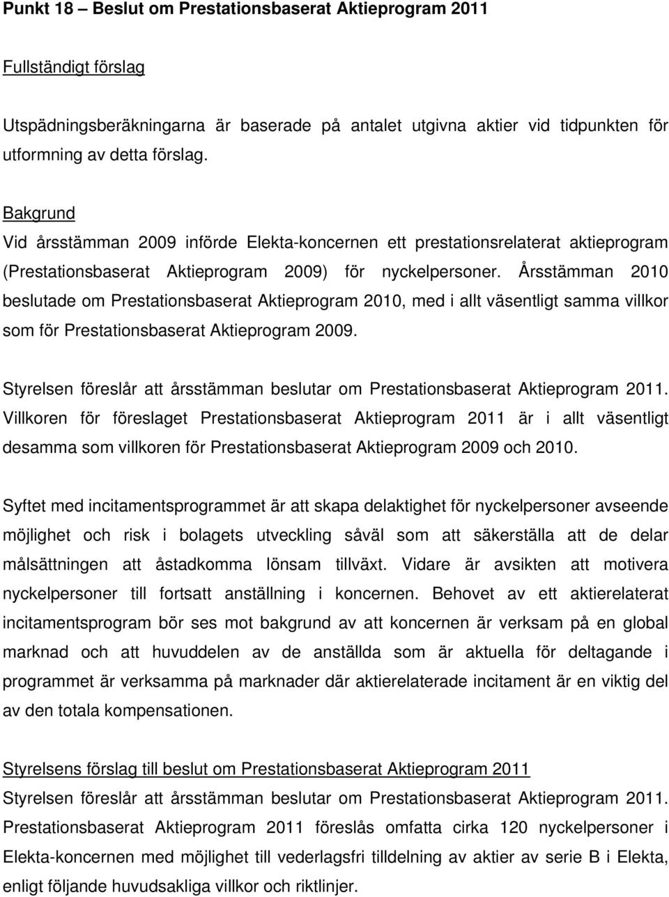 Årsstämman 2010 beslutade om Prestationsbaserat Aktieprogram 2010, med i allt väsentligt samma villkor som för Prestationsbaserat Aktieprogram 2009.