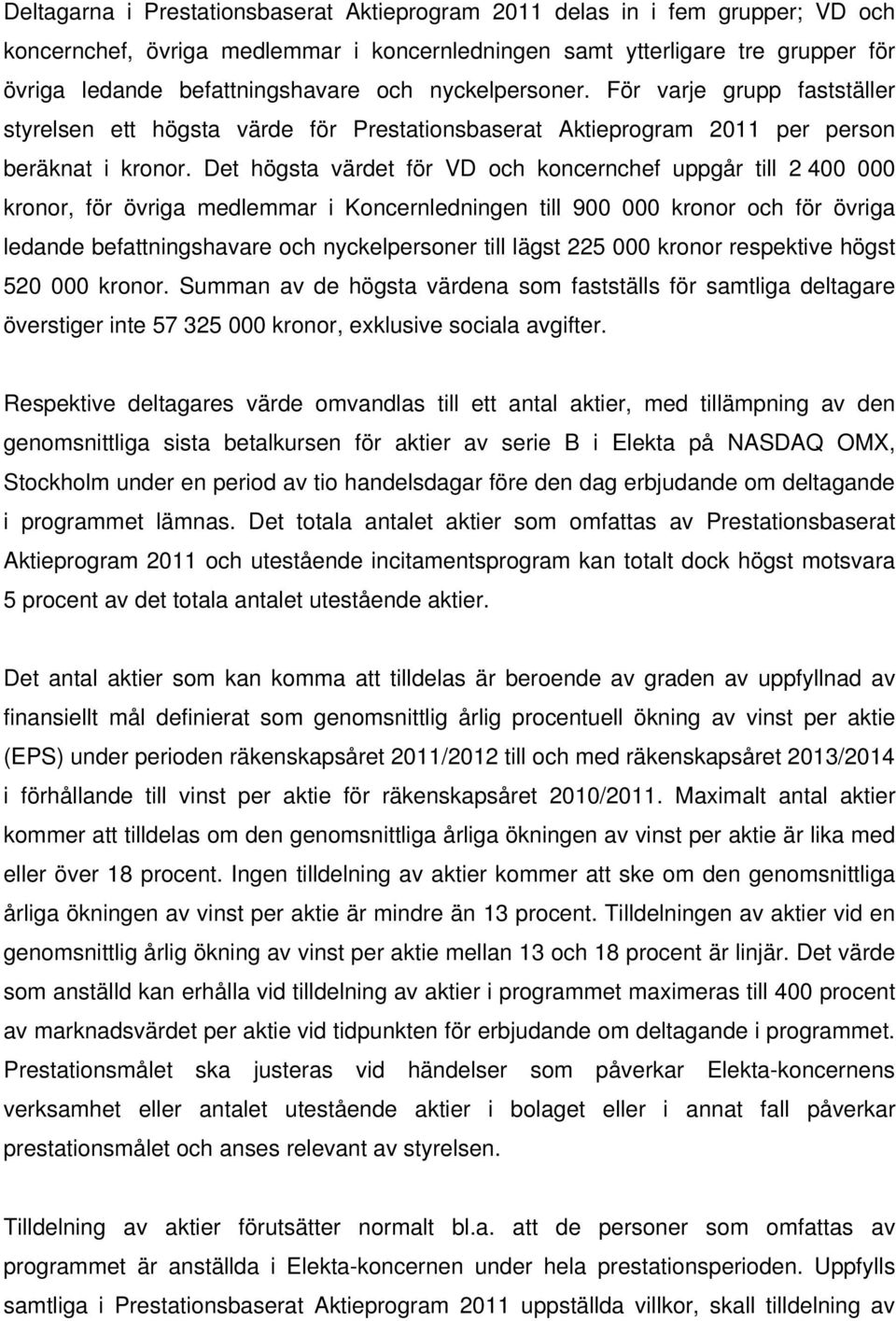 Det högsta värdet för VD och koncernchef uppgår till 2 400 000 kronor, för övriga medlemmar i Koncernledningen till 900 000 kronor och för övriga ledande befattningshavare och nyckelpersoner till