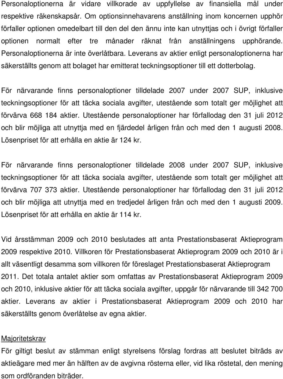 anställningens upphörande. Personaloptionerna är inte överlåtbara. Leverans av aktier enligt personaloptionerna har säkerställts genom att bolaget har emitterat teckningsoptioner till ett dotterbolag.