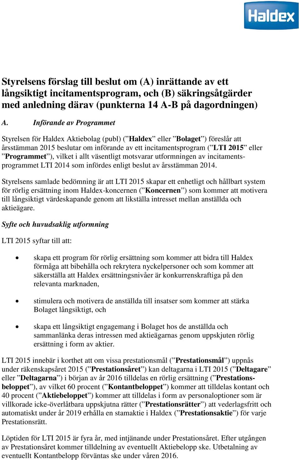 vilket i allt väsentligt motsvarar utformningen av incitamentsprogrammet LTI 2014 som infördes enligt beslut av årsstämman 2014.