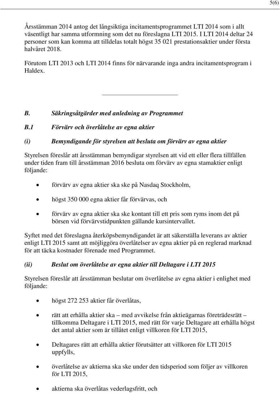 Förutom LTI 2013 och LTI 2014 finns för närvarande inga andra incitamentsprogram i Haldex. B. Säkringsåtgärder med anledning av Programmet B.