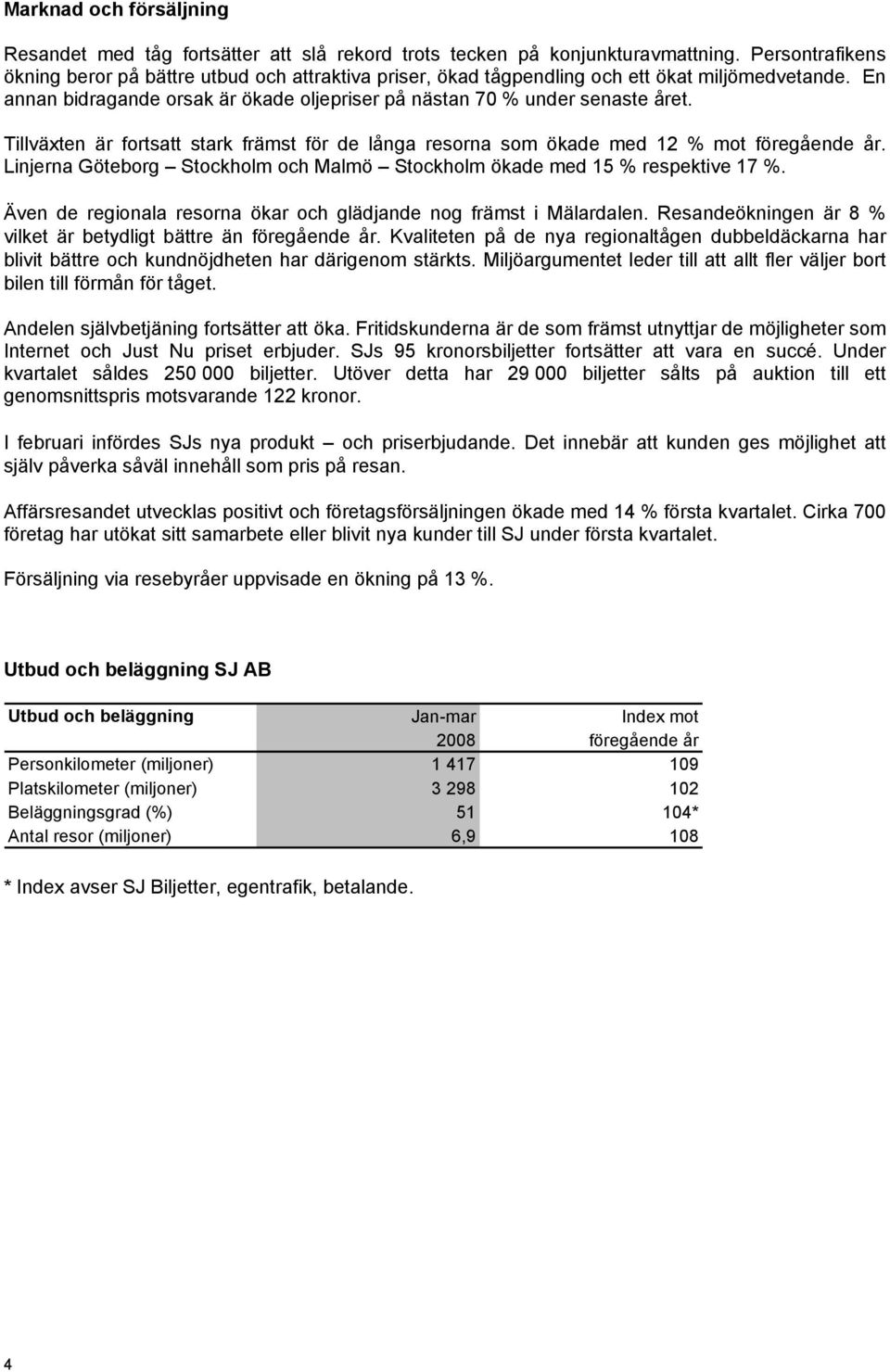 Tillväxten är fortsatt stark främst för de långa resorna som ökade med 12 % mot föregående år. Linjerna Göteborg Stockholm och Malmö Stockholm ökade med 15 % respektive 17 %.