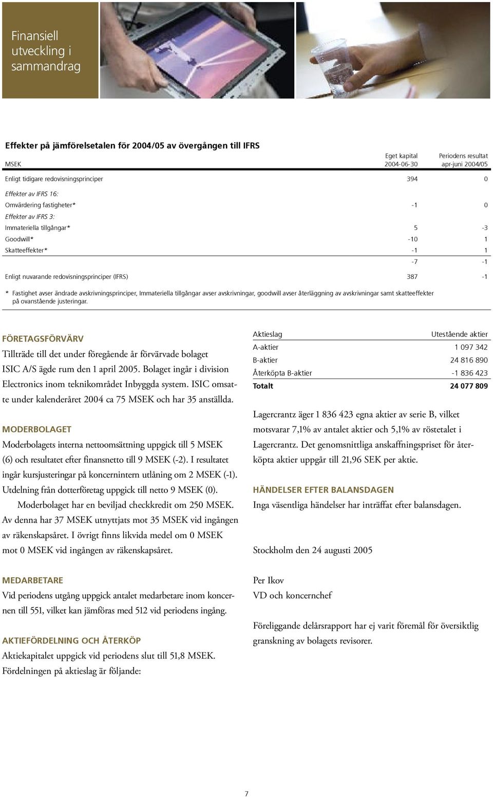 redovisningsprinciper (IFRS) 387-1 * Fastighet avser ändrade avskrivningsprinciper, Immateriella tillgångar avser avskrivningar, goodwill avser återläggning av avskrivningar samt skatteeffekter på