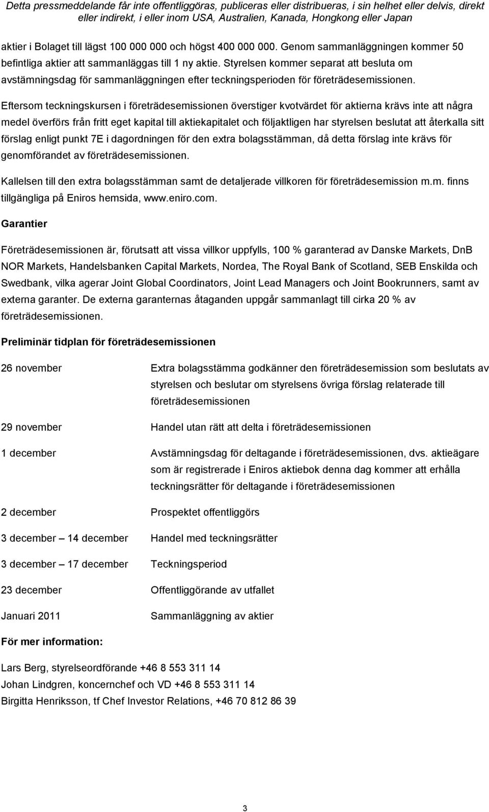 Eftersom teckningskursen i företrädesemissionen överstiger kvotvärdet för aktierna krävs inte att några medel överförs från fritt eget kapital till aktiekapitalet och följaktligen har styrelsen