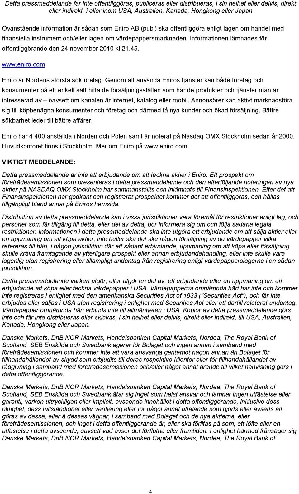 Genom att använda Eniros tjänster kan både företag och konsumenter på ett enkelt sätt hitta de försäljningsställen som har de produkter och tjänster man är intresserad av oavsett om kanalen är