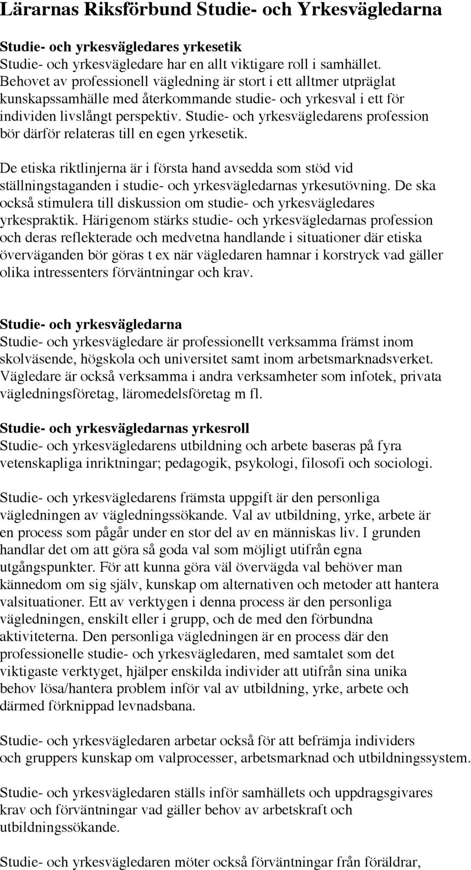 Studie- och yrkesvägledarens profession bör därför relateras till en egen yrkesetik.