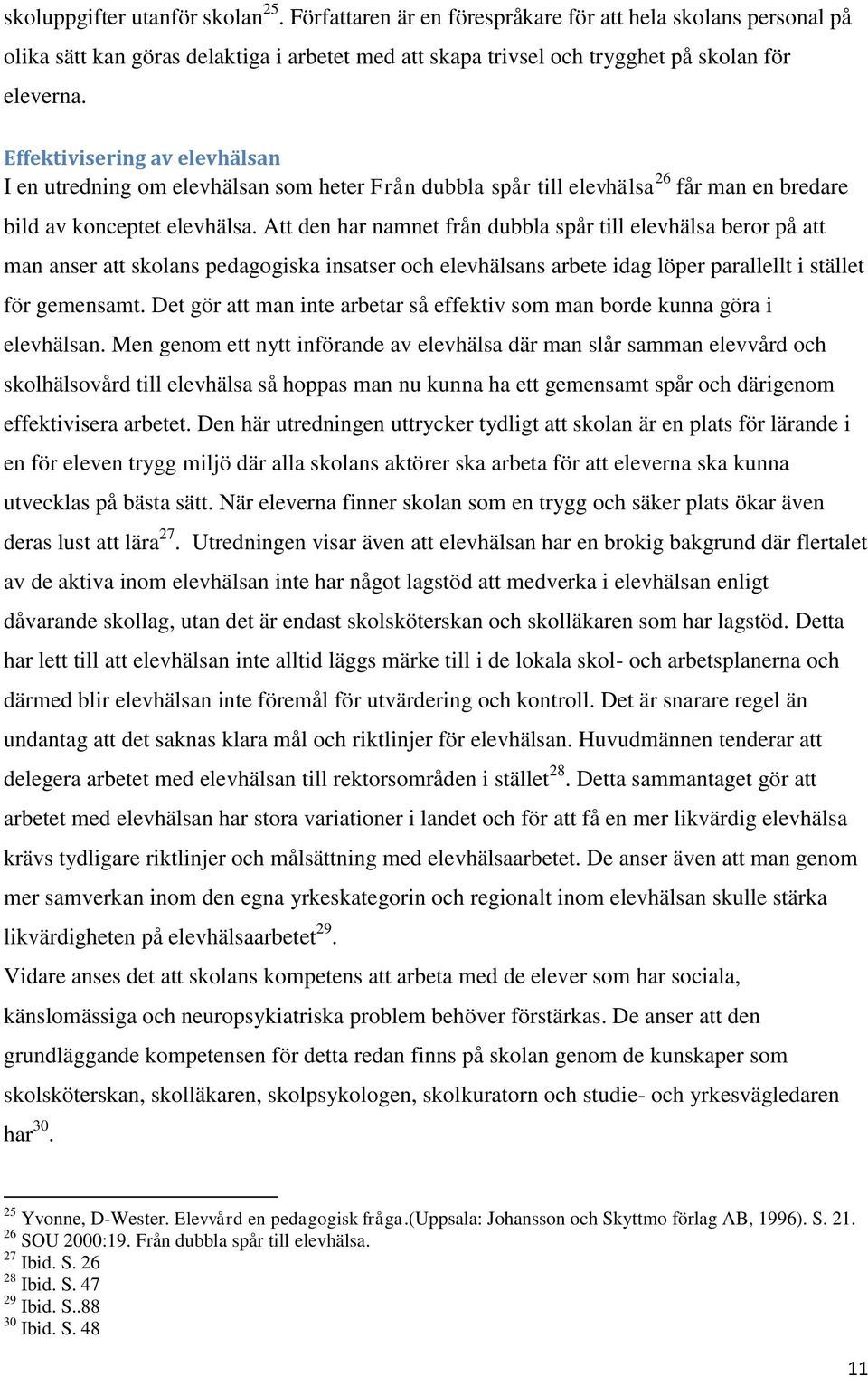 Att den har namnet från dubbla spår till elevhälsa beror på att man anser att skolans pedagogiska insatser och elevhälsans arbete idag löper parallellt i stället för gemensamt.