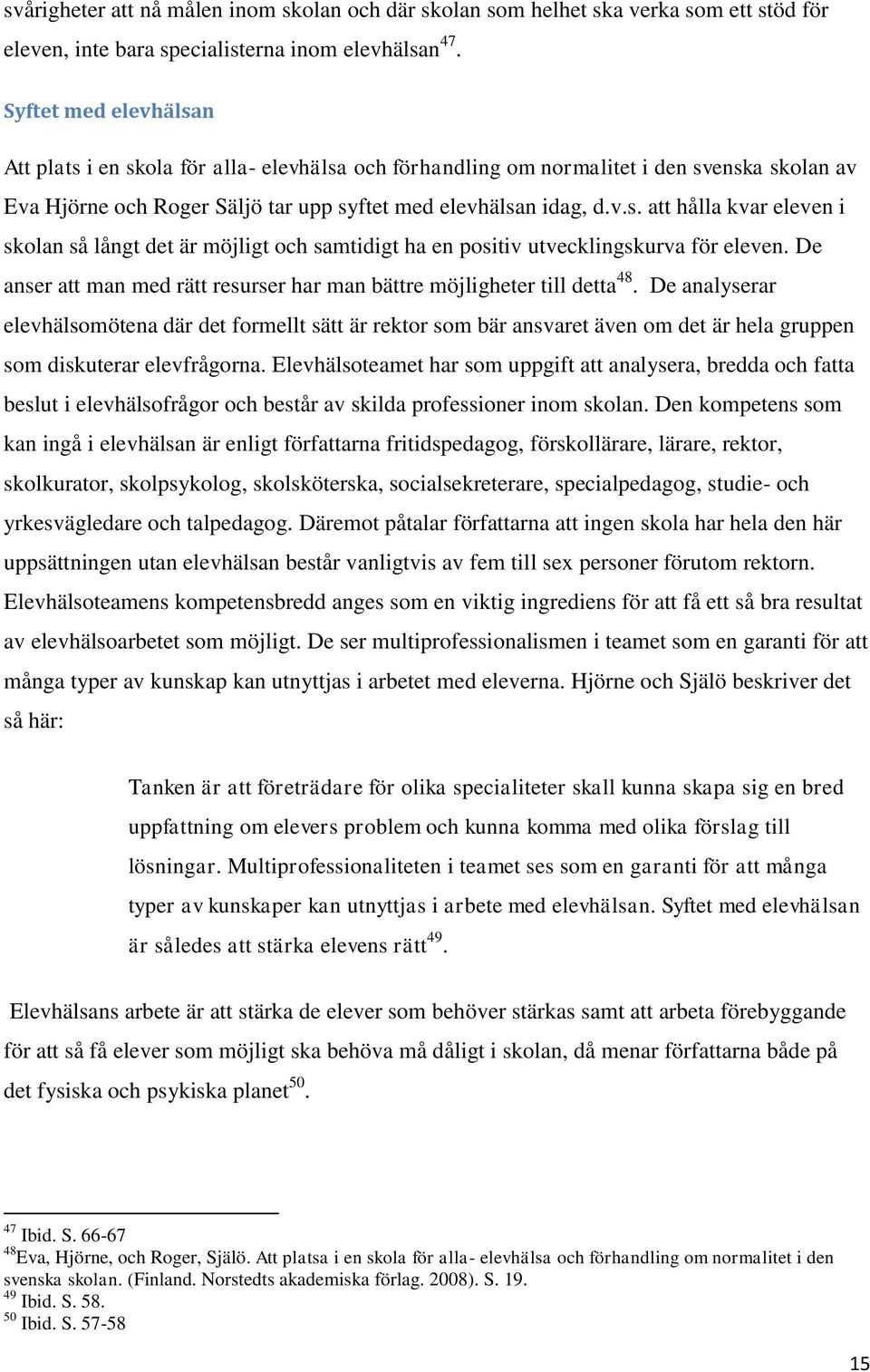 De anser att man med rätt resurser har man bättre möjligheter till detta 48.