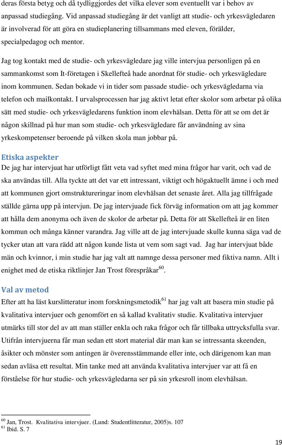 Jag tog kontakt med de studie- och yrkesvägledare jag ville intervjua personligen på en sammankomst som It-företagen i Skellefteå hade anordnat för studie- och yrkesvägledare inom kommunen.