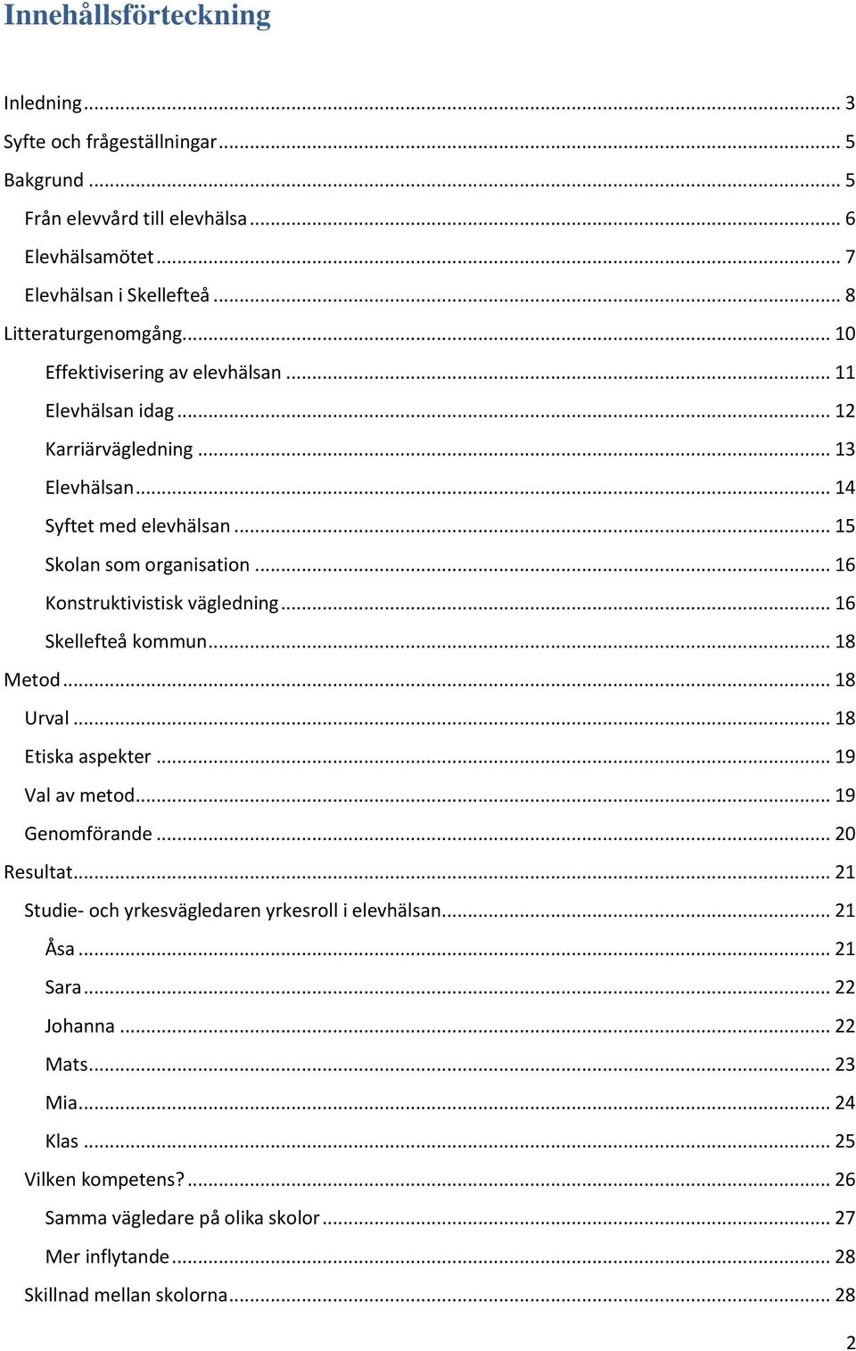 .. 16 Konstruktivistisk vägledning... 16 Skellefteå kommun... 18 Metod... 18 Urval... 18 Etiska aspekter... 19 Val av metod... 19 Genomförande... 20 Resultat.