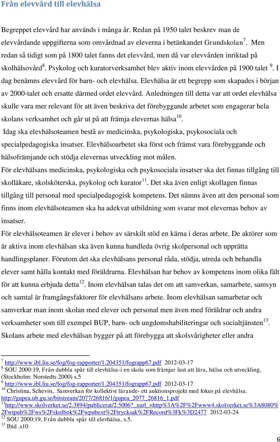 I dag benämns elevvård för barn- och elevhälsa. Elevhälsa är ett begrepp som skapades i början av 2000-talet och ersatte därmed ordet elevvård.