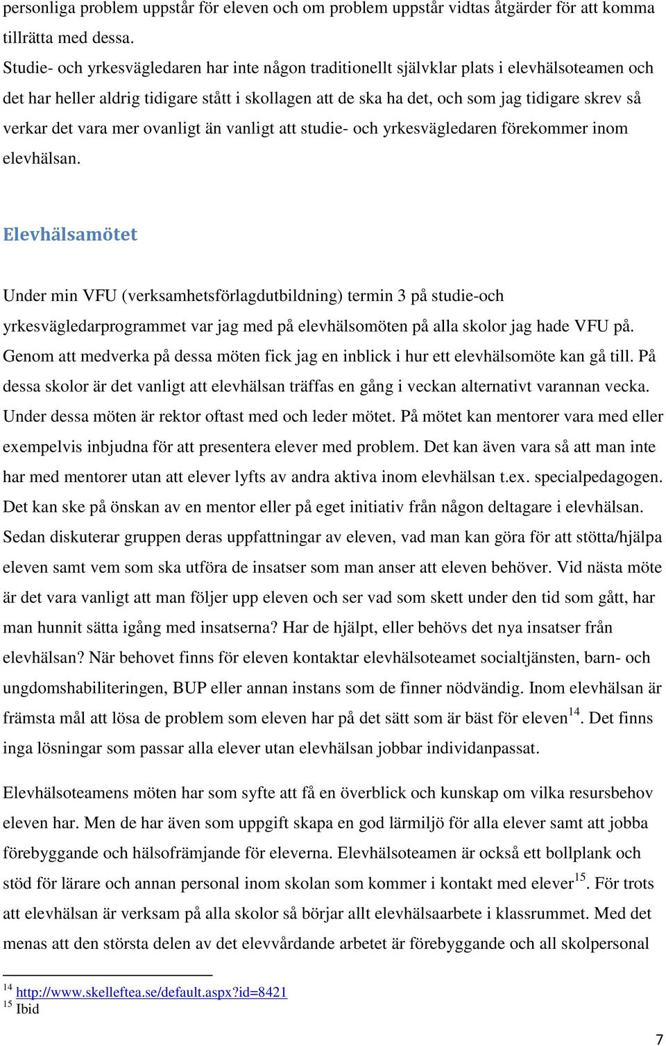 det vara mer ovanligt än vanligt att studie- och yrkesvägledaren förekommer inom elevhälsan.