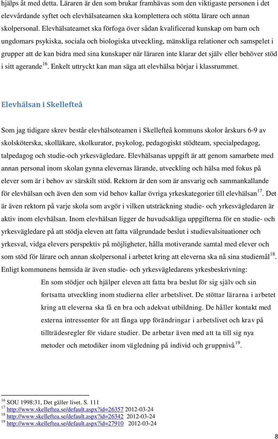 kunskaper när läraren inte klarar det själv eller behöver stöd i sitt agerande 16. Enkelt uttryckt kan man säga att elevhälsa börjar i klassrummet.