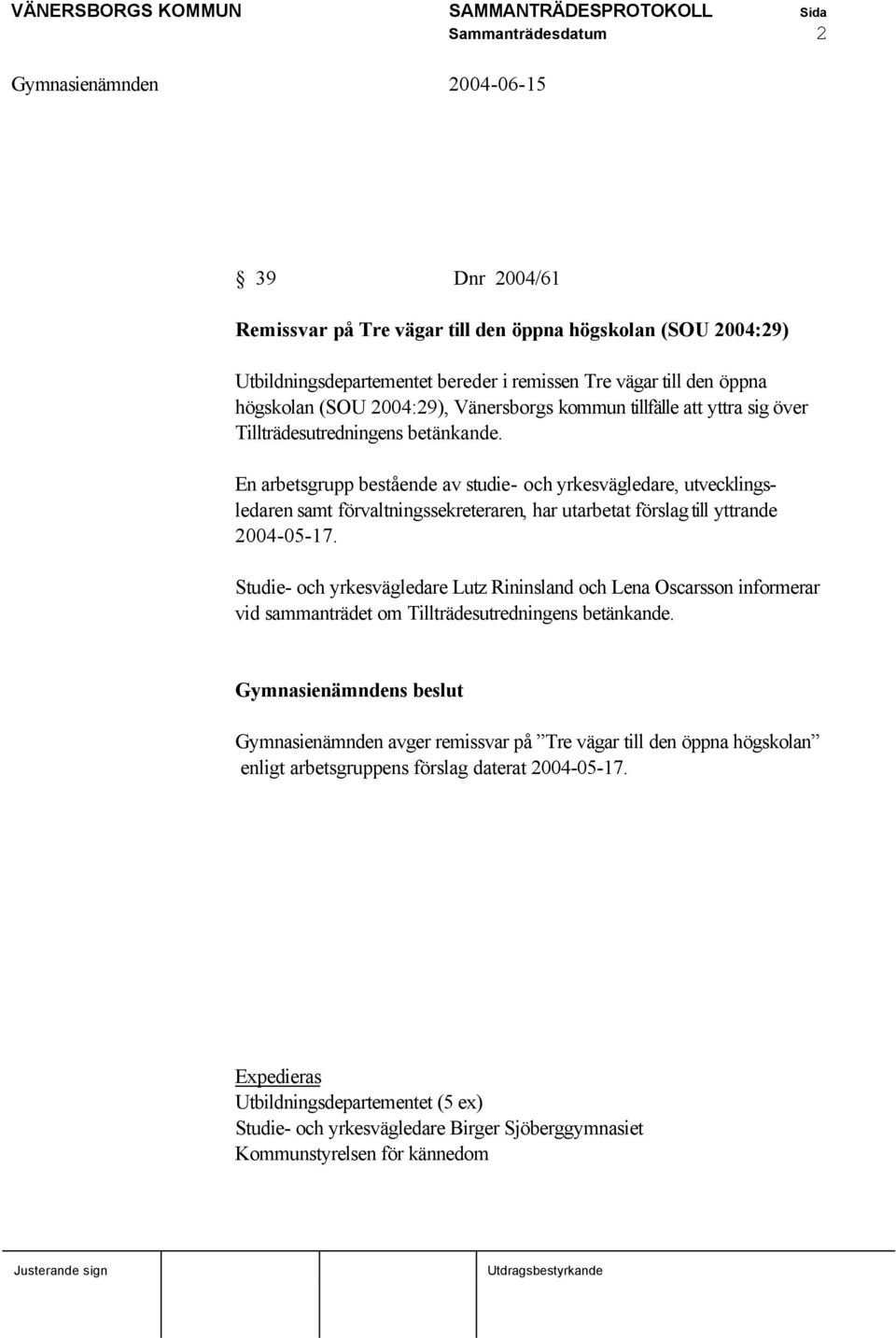 En arbetsgrupp bestående av studie- och yrkesvägledare, utvecklingsledaren samt förvaltningssekreteraren, har utarbetat förslag till yttrande 2004-05-17.