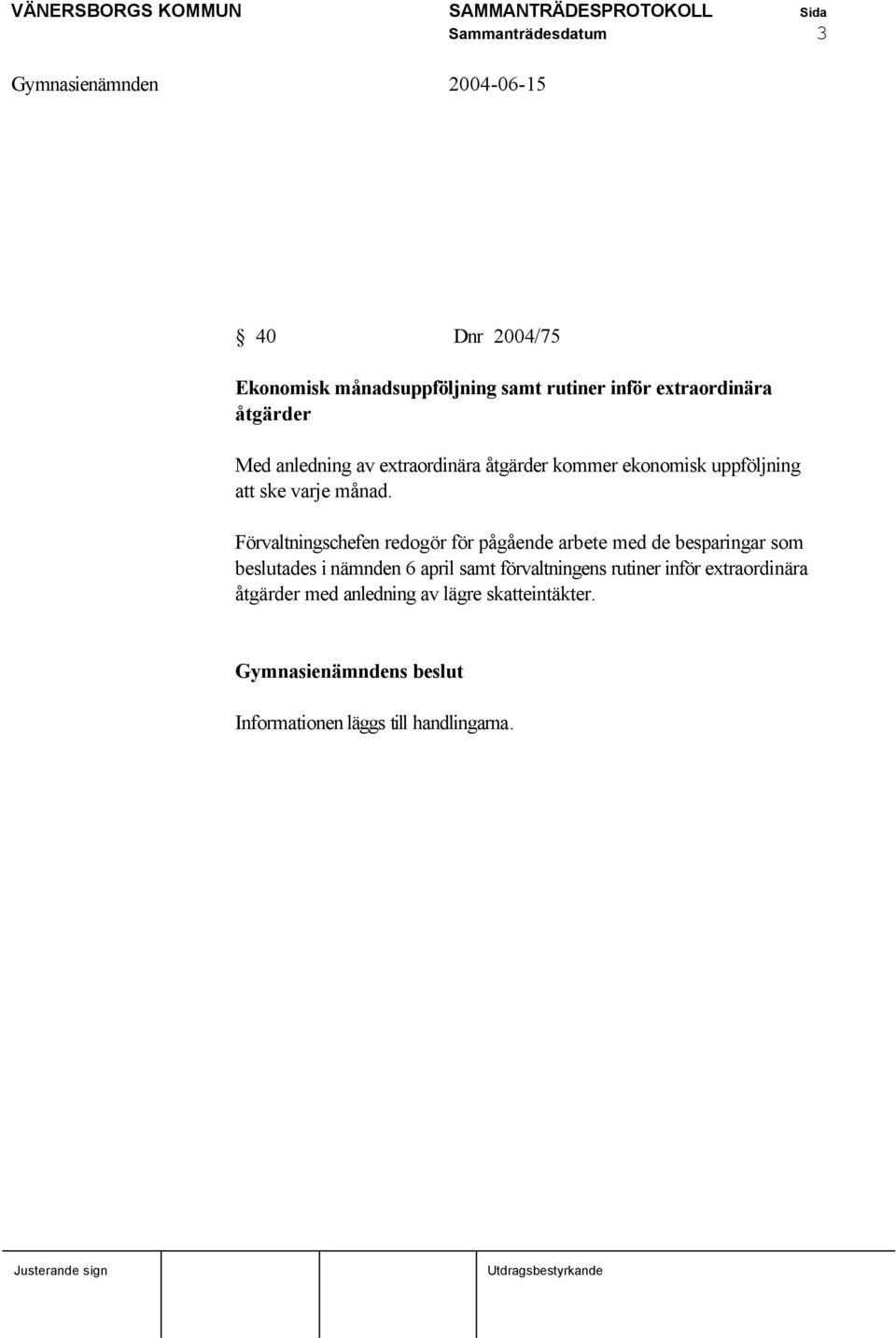 Förvaltningschefen redogör för pågående arbete med de besparingar som beslutades i nämnden 6 april samt