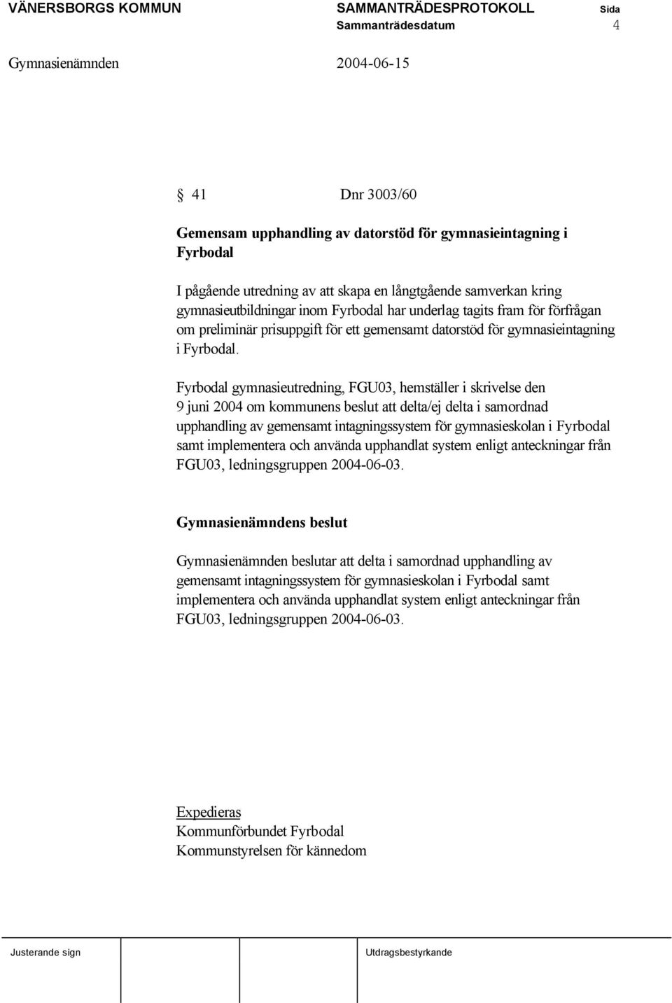 Fyrbodal gymnasieutredning, FGU03, hemställer i skrivelse den 9 juni 2004 om kommunens beslut att delta/ej delta i samordnad upphandling av gemensamt intagningssystem för gymnasieskolan i Fyrbodal