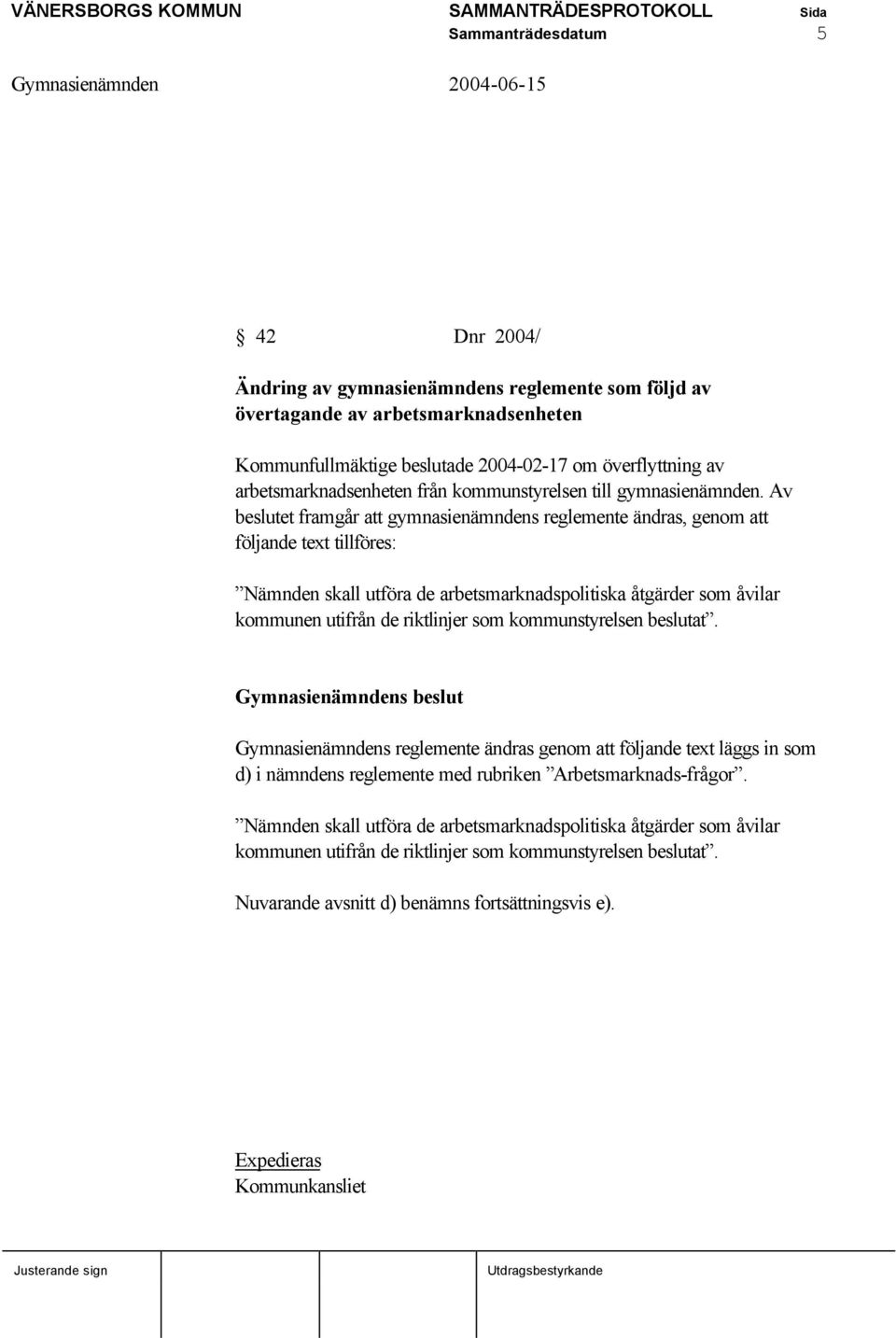 Av beslutet framgår att gymnasienämndens reglemente ändras, genom att följande text tillföres: Nämnden skall utföra de arbetsmarknadspolitiska åtgärder som åvilar kommunen utifrån de riktlinjer som