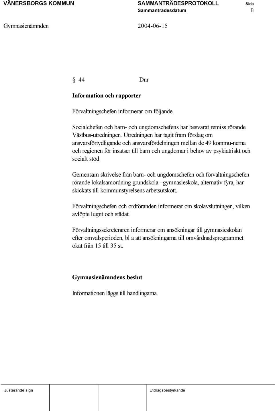 Gemensam skrivelse från barn- och ungdomschefen och förvaltningschefen rörande lokalsamordning grundskola gymnasieskola, alternativ fyra, har skickats till kommunstyrelsens arbetsutskott.