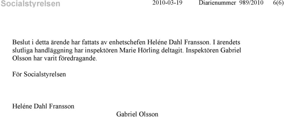 I ärendets slutliga handläggning har inspektören Marie Hörling deltagit.