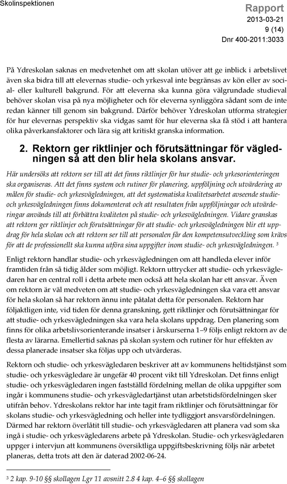 Därför behöver Ydreskolan utforma strategier för hur elevernas perspektiv ska vidgas samt för hur eleverna ska få stöd i att hantera olika påverkansfaktorer och lära sig att kritiskt granska