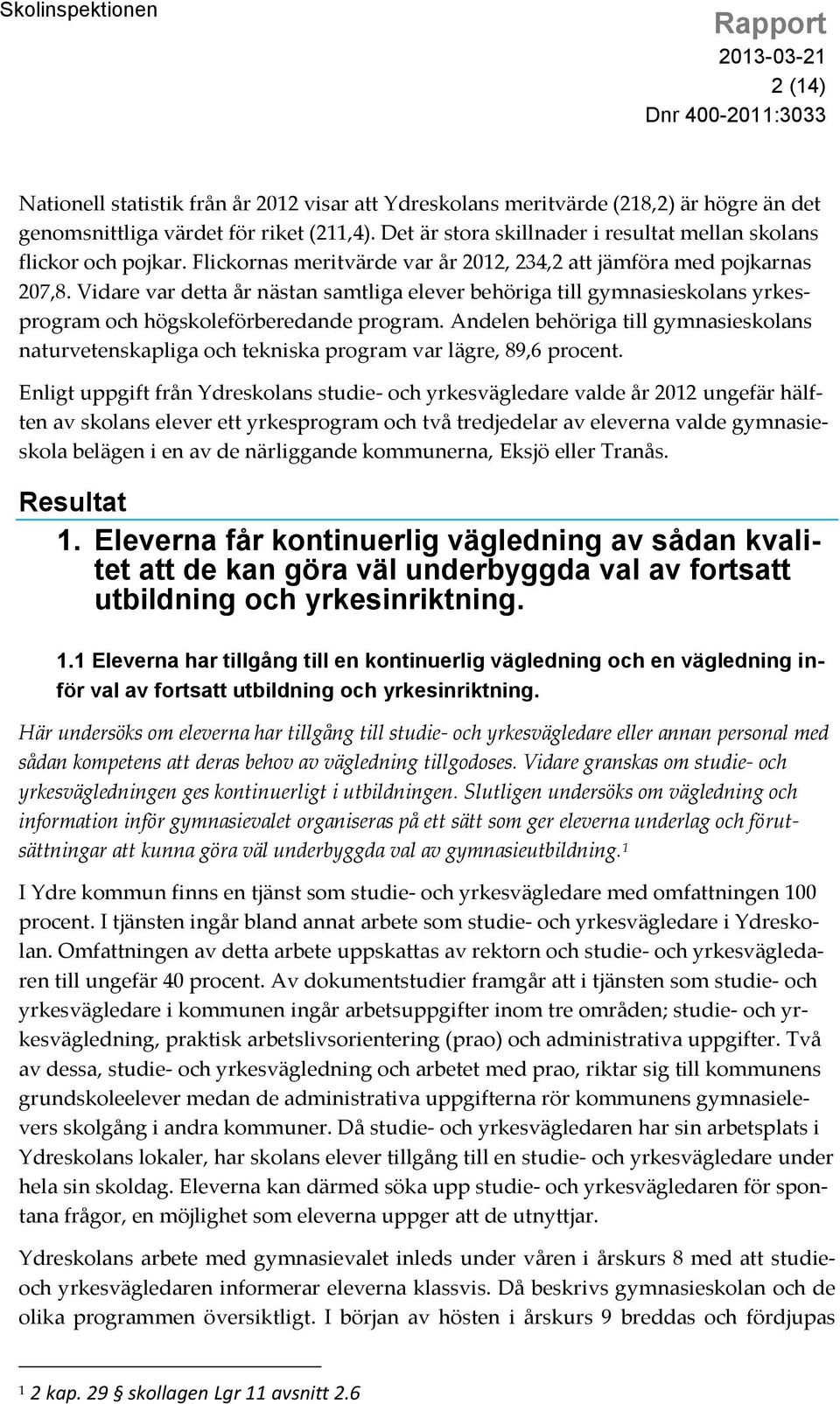 Vidare var detta år nästan samtliga elever behöriga till gymnasieskolans yrkesprogram och högskoleförberedande program.