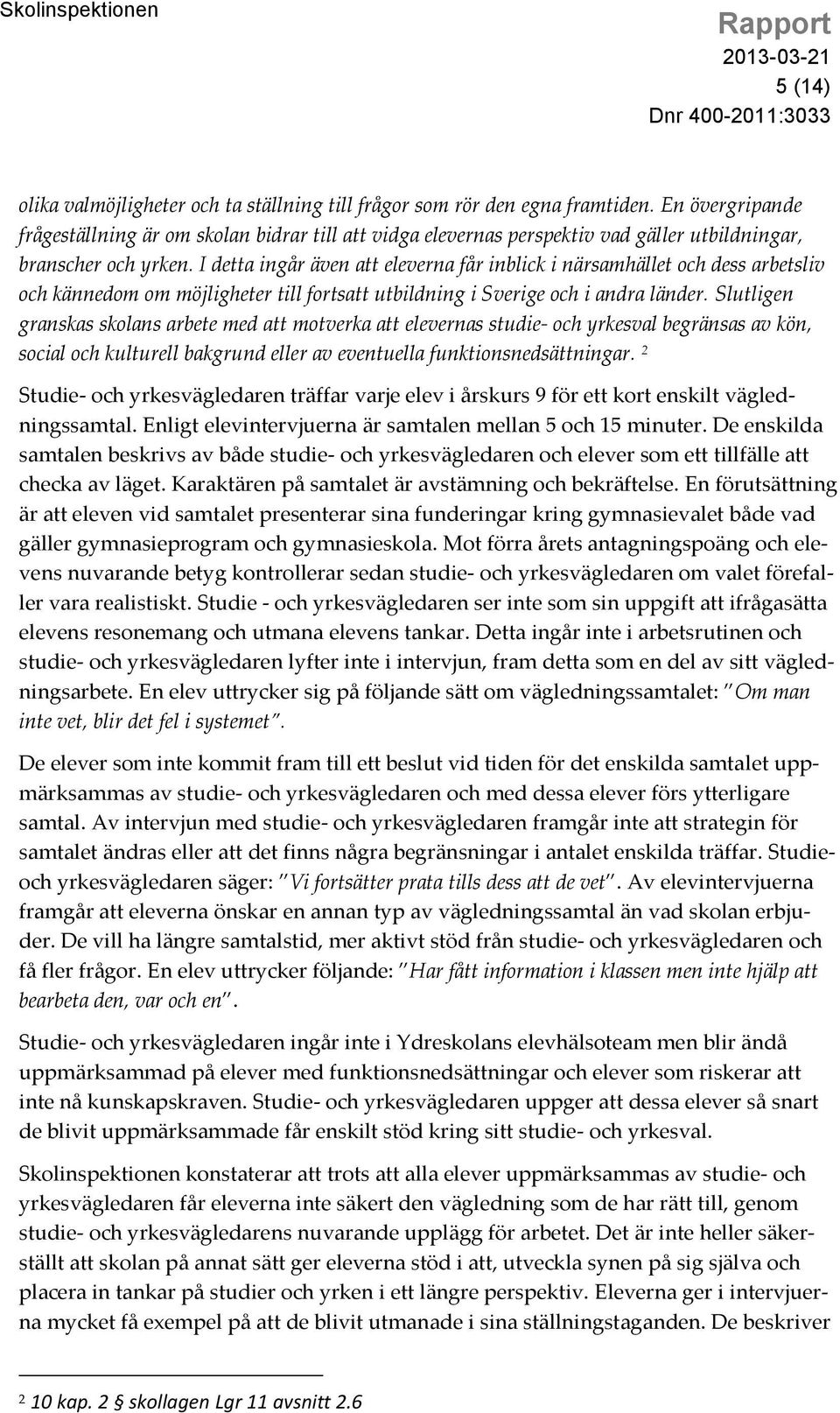 I detta ingår även att eleverna får inblick i närsamhället och dess arbetsliv och kännedom om möjligheter till fortsatt utbildning i Sverige och i andra länder.