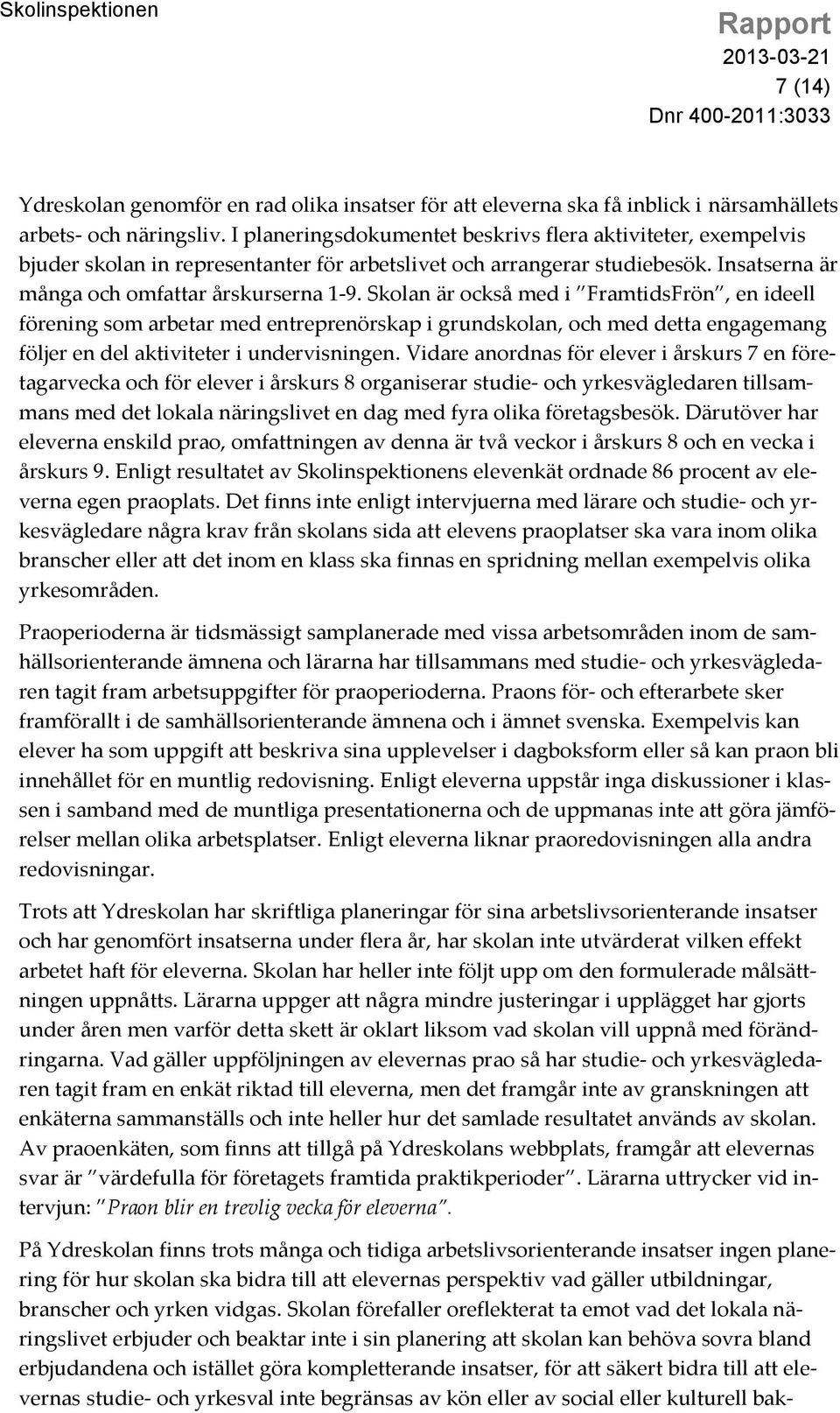 Skolan är också med i FramtidsFrön, en ideell förening som arbetar med entreprenörskap i grundskolan, och med detta engagemang följer en del aktiviteter i undervisningen.