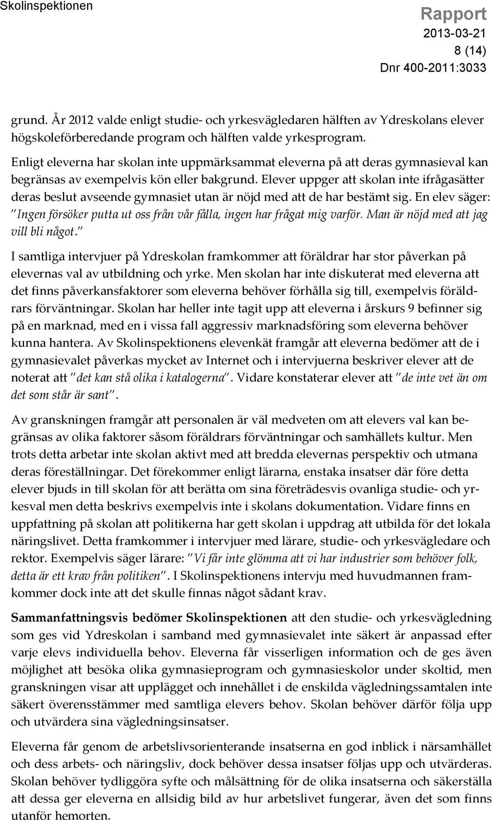 Elever uppger att skolan inte ifrågasätter deras beslut avseende gymnasiet utan är nöjd med att de har bestämt sig.