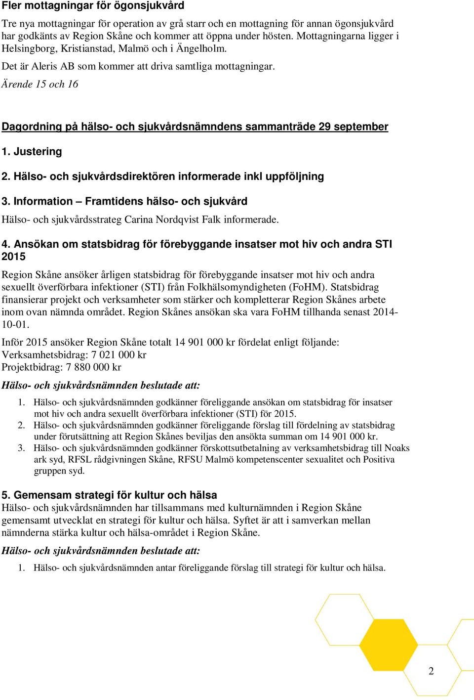 Ärende 15 och 16 Dagordning på hälso- och sjukvårdsnämndens sammanträde 29 september 1. Justering 2. Hälso- och sjukvårdsdirektören informerade inkl uppföljning 3.