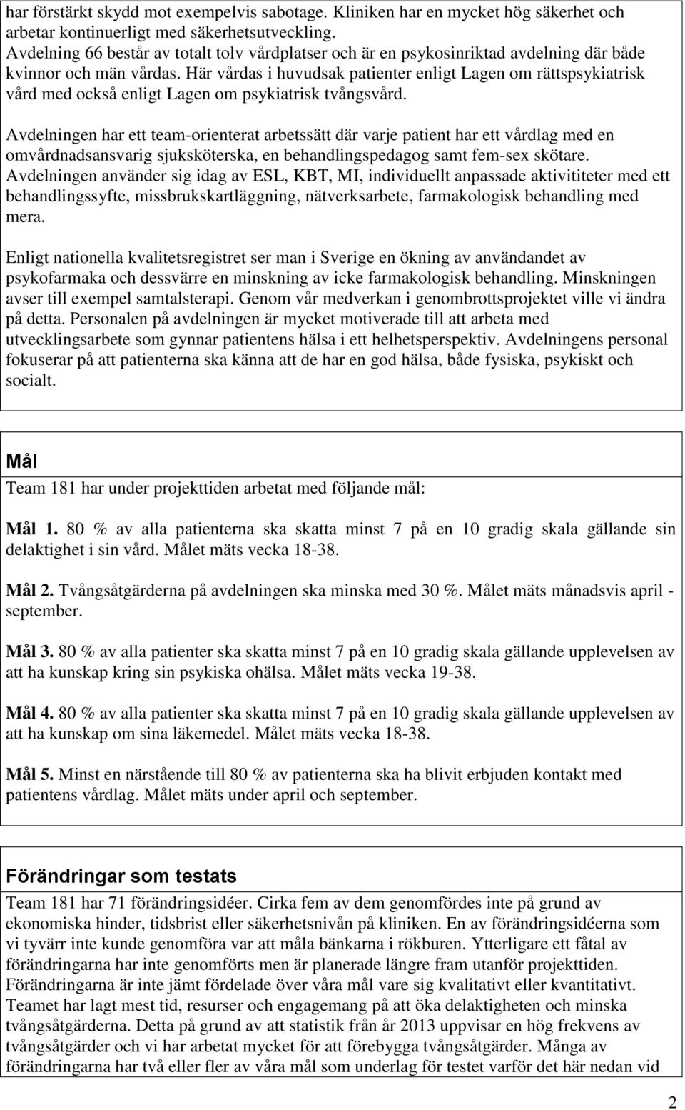 Här vårdas i huvudsak patienter enligt Lagen om rättspsykiatrisk vård med också enligt Lagen om psykiatrisk tvångsvård.