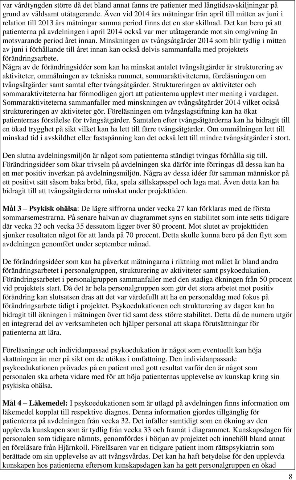 Det kan bero på att patienterna på avdelningen i april 2014 också var mer utåtagerande mot sin omgivning än motsvarande period året innan.
