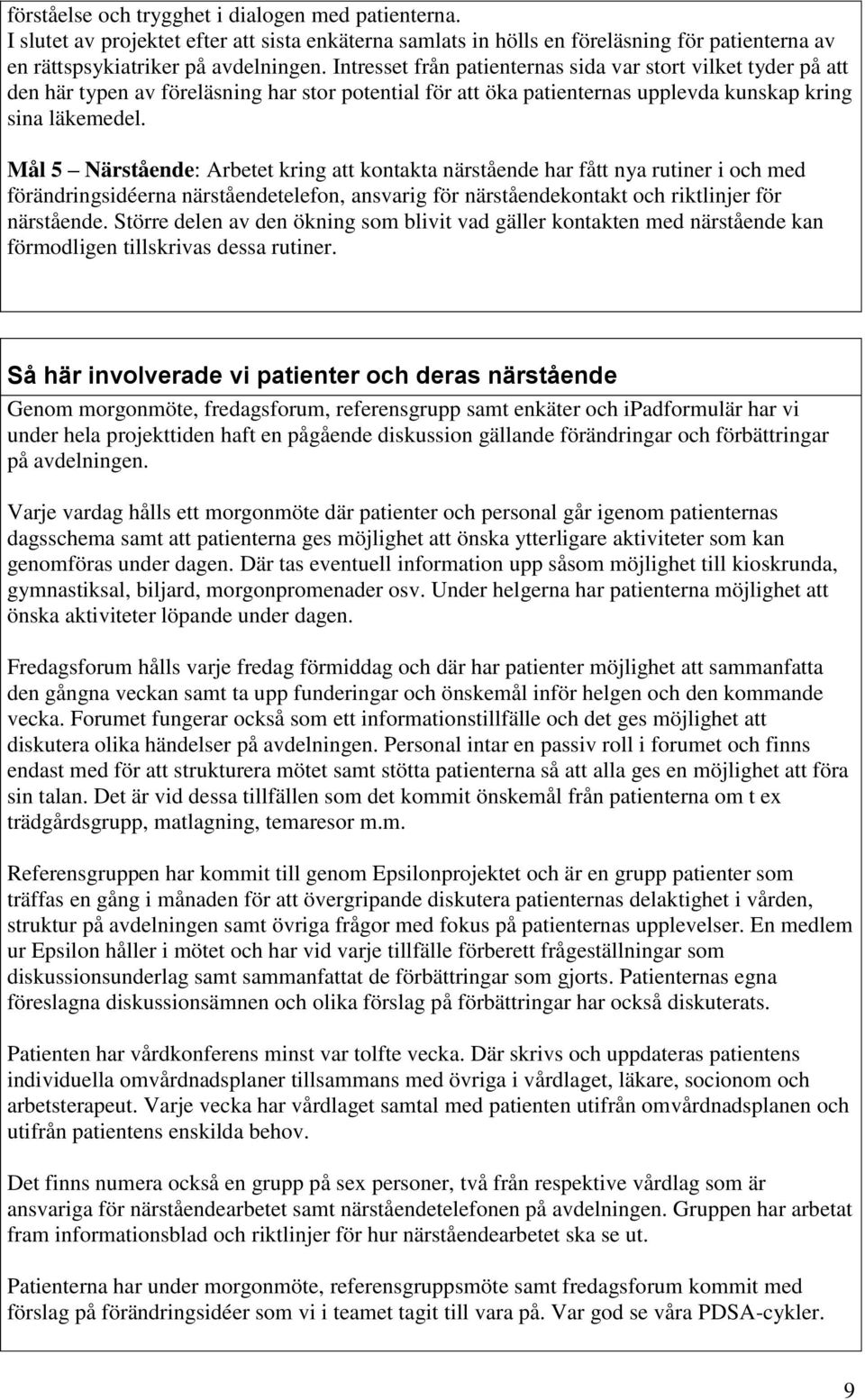 Mål 5 Närstående: Arbetet kring att kontakta närstående har fått nya rutiner i och med förändringsidéerna närståendetelefon, ansvarig för närståendekontakt och riktlinjer för närstående.