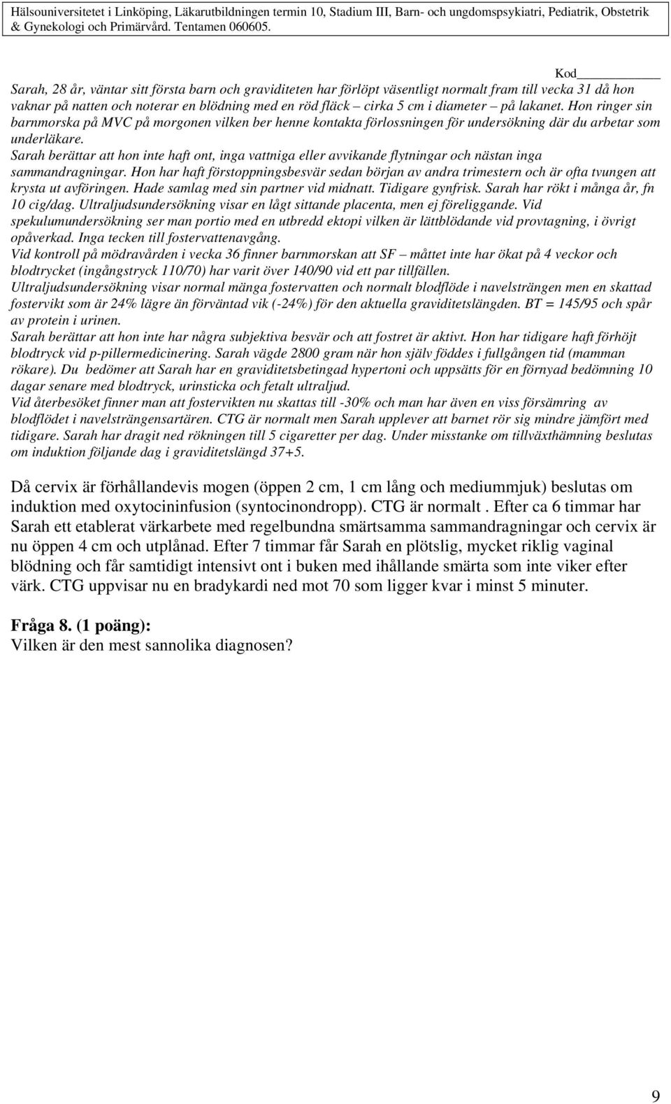 Sarah berättar att hon inte haft ont, inga vattniga eller avvikande flytningar och nästan inga sammandragningar.