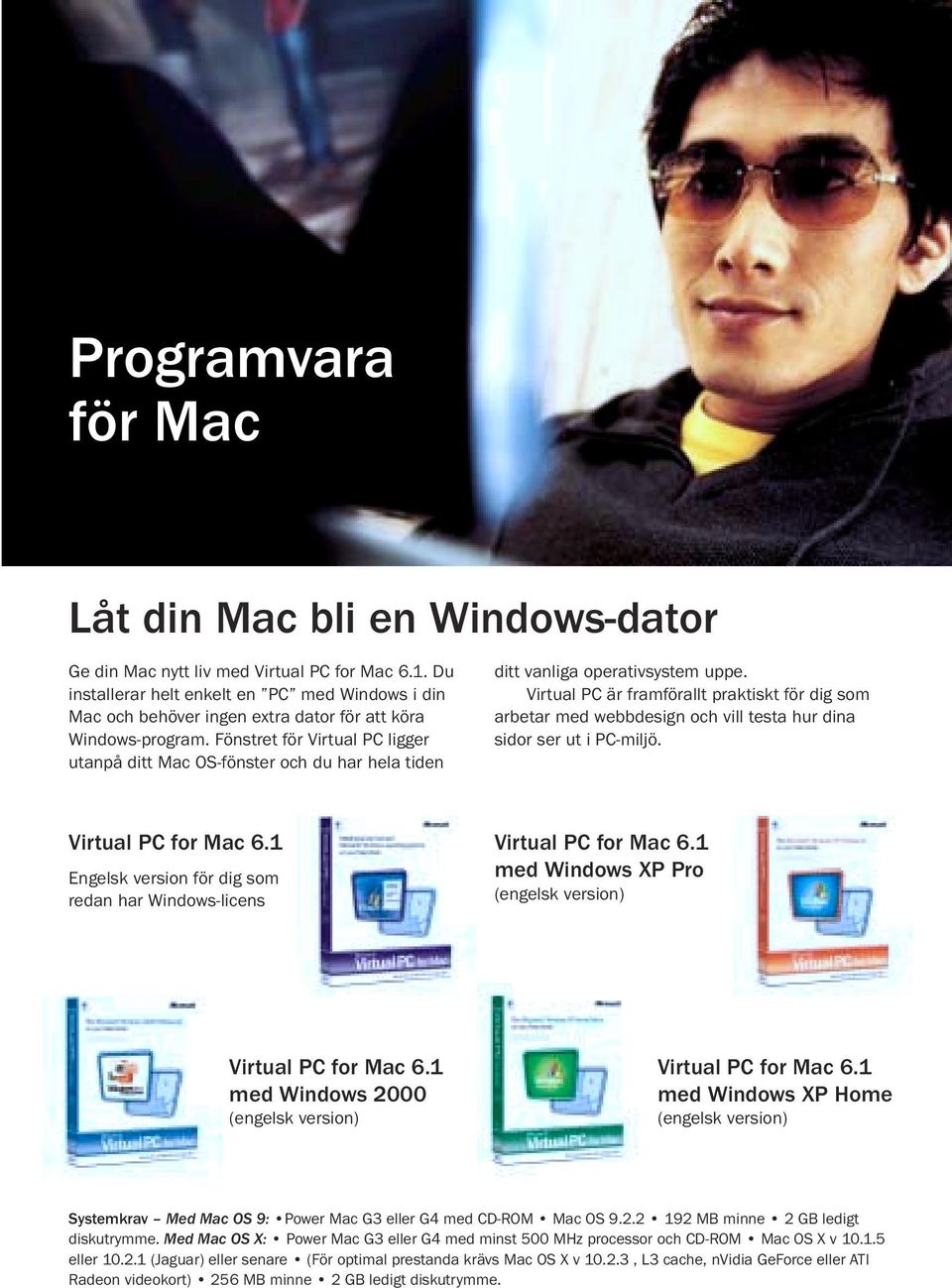 Fönstret för Virtual PC ligger utanpå ditt Mac OS-fönster och du har hela tiden ditt vanliga operativsystem uppe.