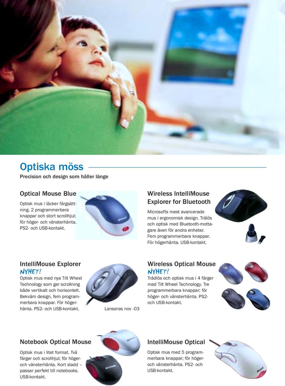 Fem programmerbara knappar. För högerhänta. USB-kontakt. IntelliMouse Explorer Optisk mus med nya Tilt Wheel Technology som ger scrollning både vertikalt och horisontelt.