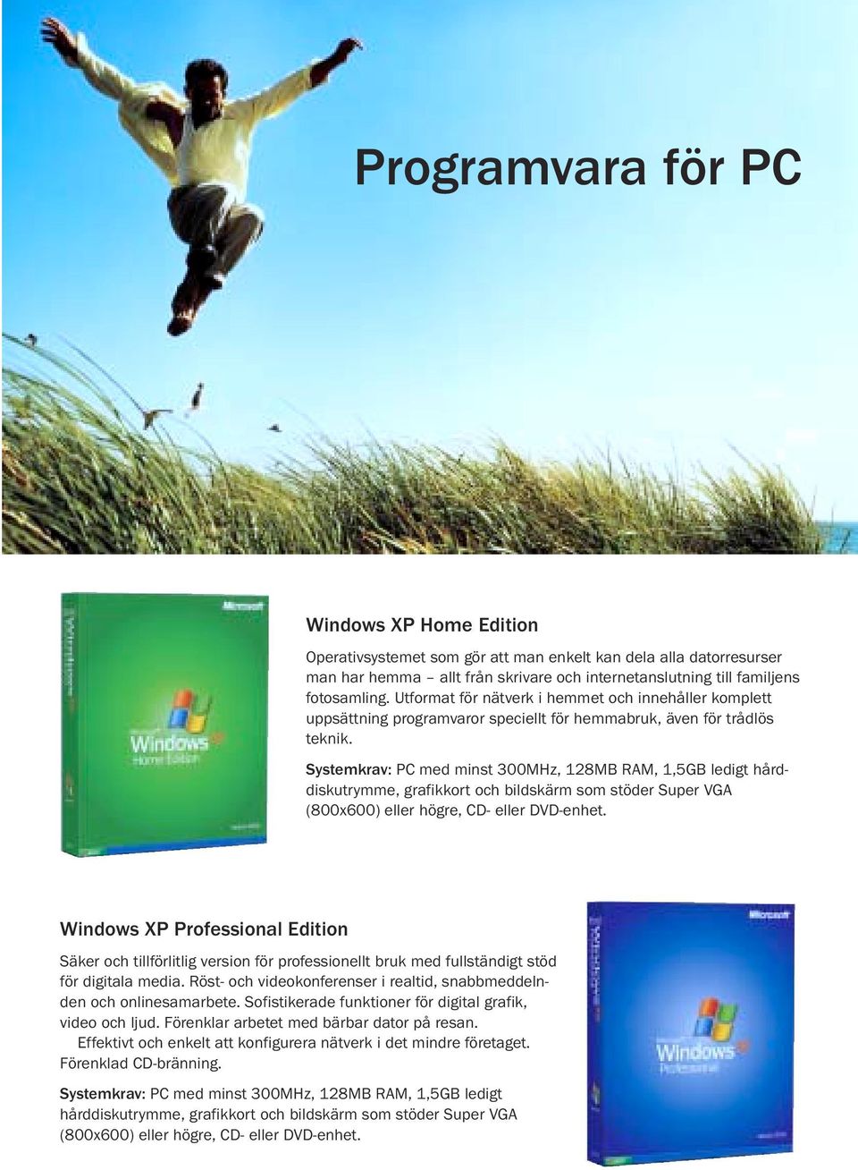 Systemkrav: PC med minst 300MHz, 128MB RAM, 1,5GB ledigt hårddiskutrymme, grafikkort och bildskärm som stöder Super VGA (800x600) eller högre, CD- eller DVD-enhet.