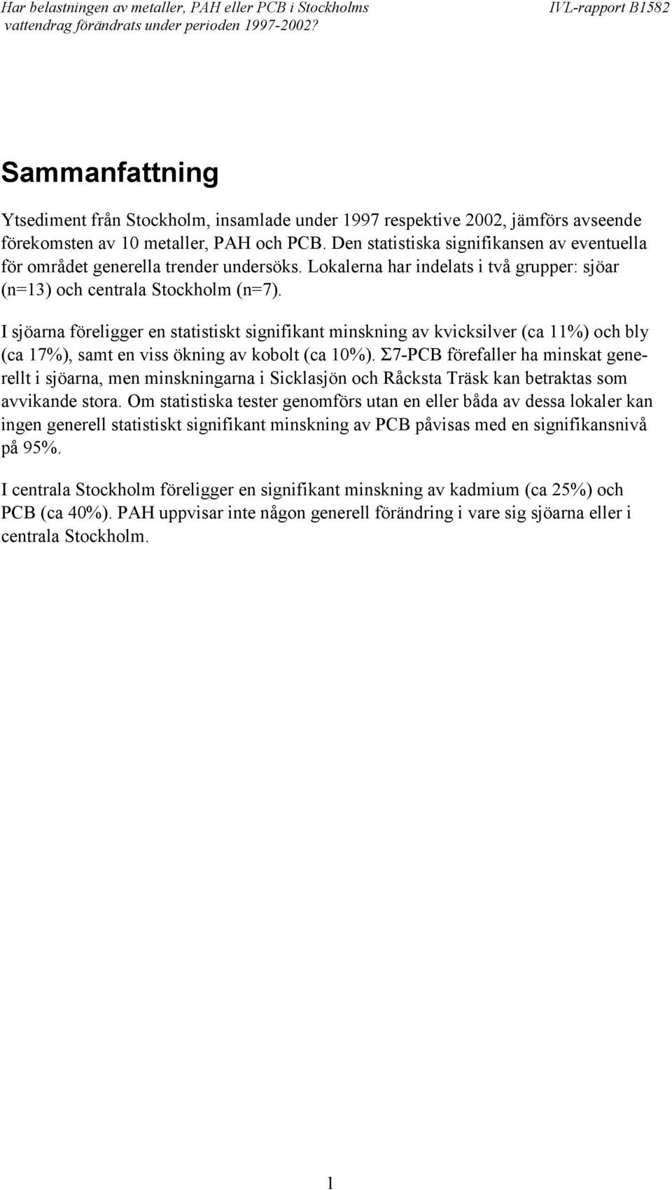 I sjöarna föreligger en statistiskt signifikant minskning av kvicksilver (ca 11%) och bly (ca 17%), samt en viss ökning av kobolt (ca %).